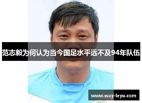 范志毅为何认为当今国足水平远不及94年队伍
