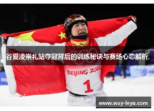 谷爱凌崇礼站夺冠背后的训练秘诀与赛场心态解析 谷爱凌崇礼站夺冠背后的训练秘诀与赛场心态解析