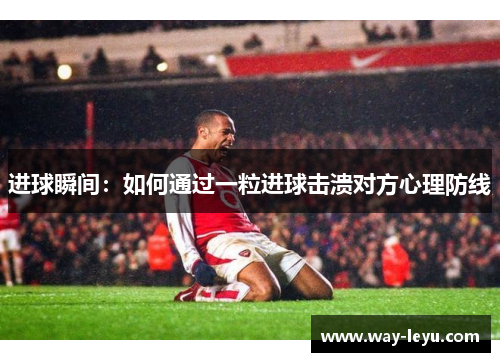 进球瞬间：如何通过一粒进球击溃对方心理防线