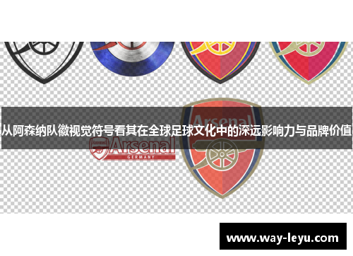 从阿森纳队徽视觉符号看其在全球足球文化中的深远影响力与品牌价值 从阿森纳队徽视觉符号看其在全球足球文化中的深远影响力与品牌价值