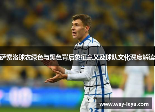 萨索洛球衣绿色与黑色背后象征意义及球队文化深度解读