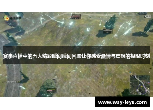 赛事直播中的五大精彩瞬间瞬间回顾让你感受激情与震撼的极限时刻