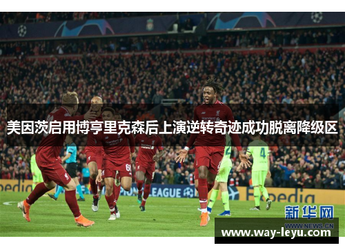 美因茨启用博亨里克森后上演逆转奇迹成功脱离降级区