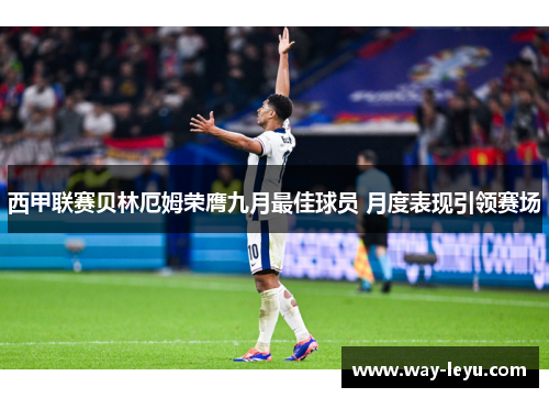 西甲联赛贝林厄姆荣膺九月最佳球员 月度表现引领赛场 西甲联赛贝林厄姆荣膺九月最佳球员 月度表现引领赛场